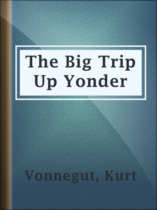 Title details for The Big Trip Up Yonder by Kurt Vonnegut - Available